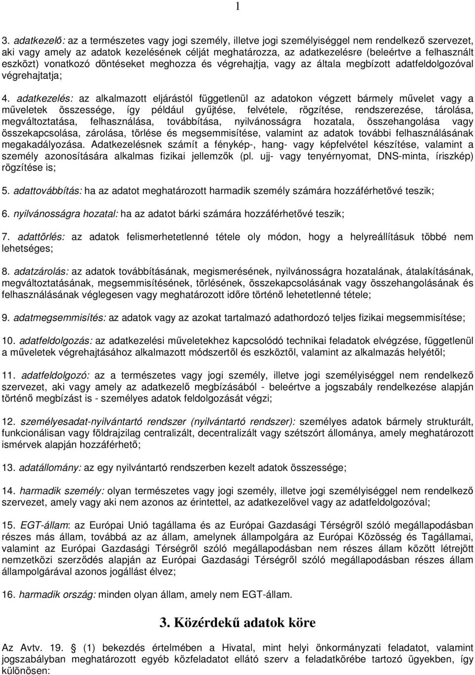 adatkezelés: az alkalmazott eljárástól függetlenül az adatokon végzett bármely művelet vagy a műveletek összessége, így például gyűjtése, felvétele, rögzítése, rendszerezése, tárolása,