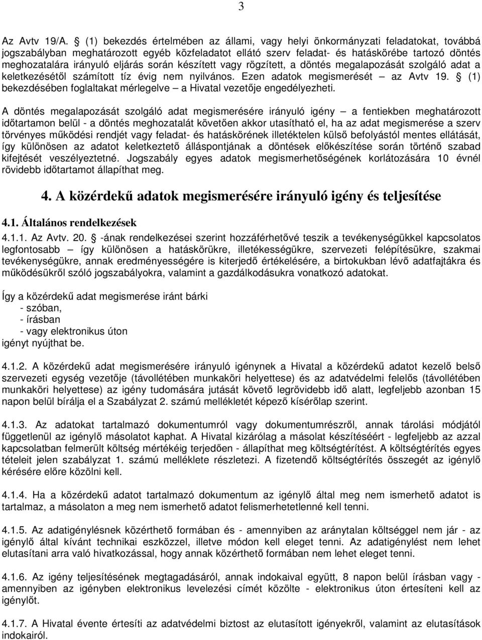 irányuló eljárás során készített vagy rögzített, a döntés megalapozását szolgáló adat a keletkezésétől számított tíz évig nem nyilvános. Ezen adatok megismerését az Avtv 19.