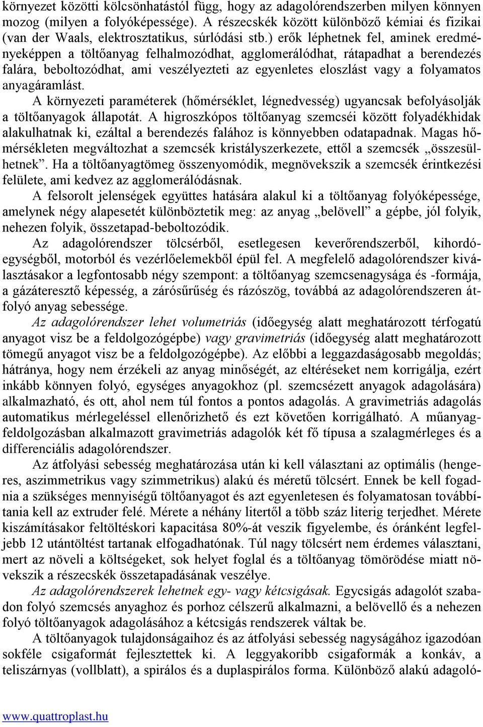 ) erők léphetnek fel, aminek eredményeképpen a töltőanyag felhalmozódhat, agglomerálódhat, rátapadhat a berendezés falára, beboltozódhat, ami veszélyezteti az egyenletes eloszlást vagy a folyamatos