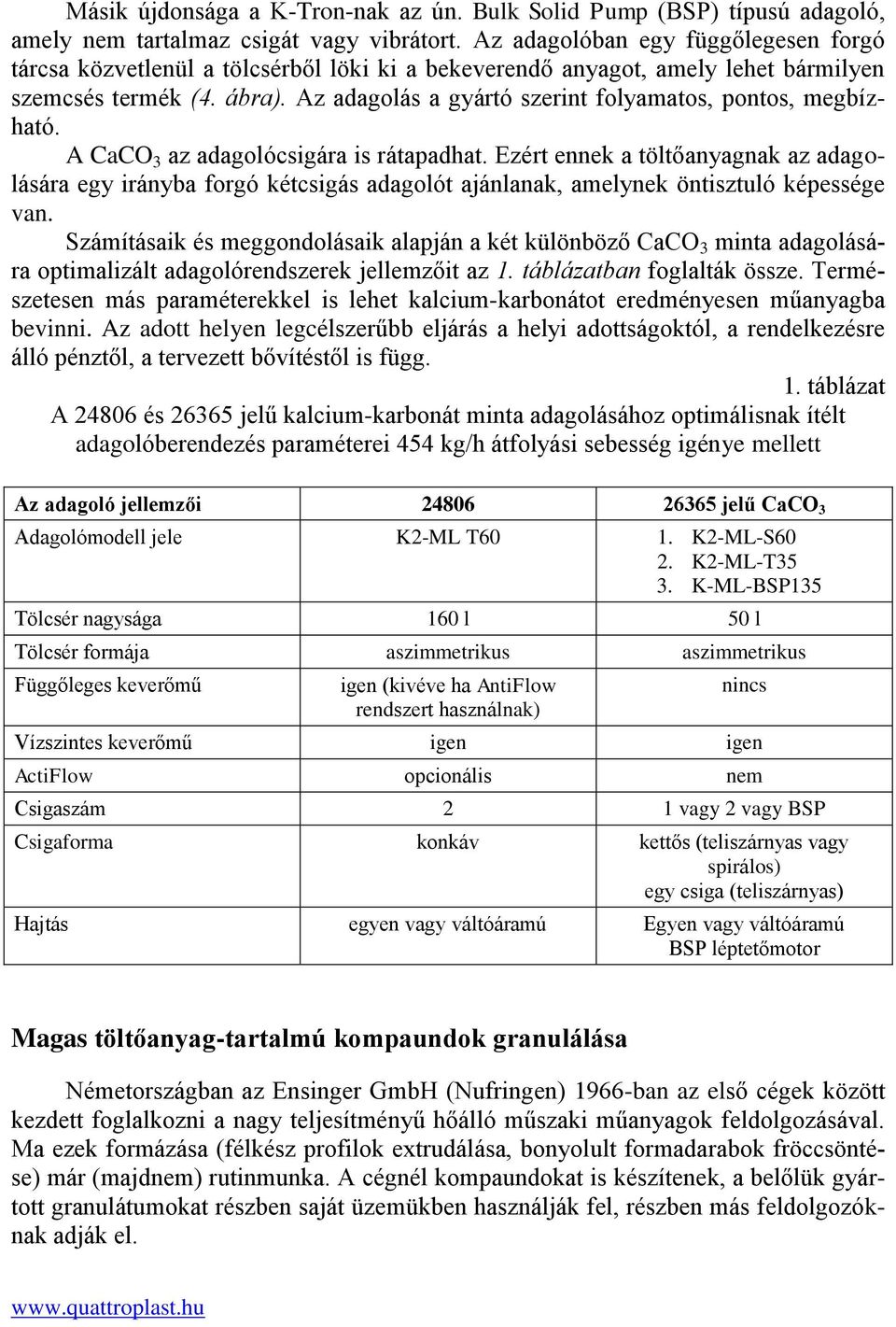 Az adagolás a gyártó szerint folyamatos, pontos, megbízható. A CaCO 3 az adagolócsigára is rátapadhat.