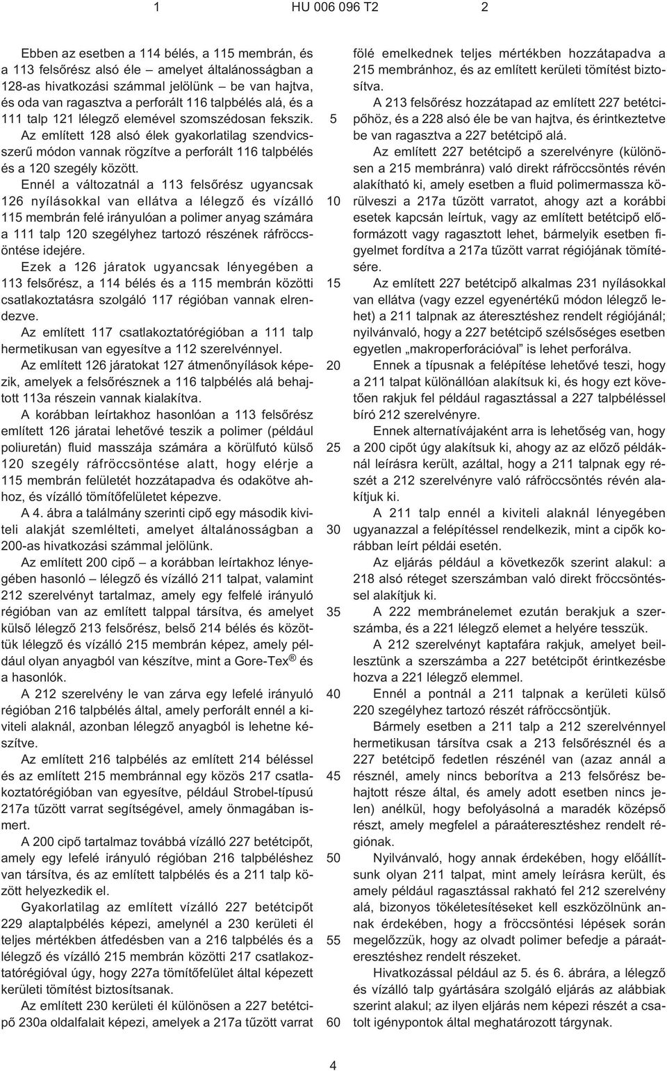 Az említett 128 alsó élek gyakorlatilag szendvicsszerû módon vannak rögzítve a perforált 116 talpbélés és a 120 szegély között.