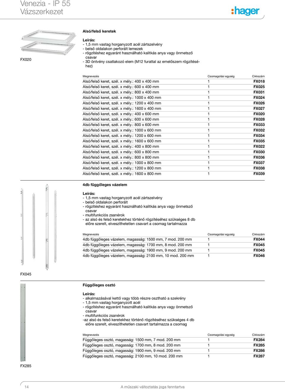 x mély.: 000 x 400 mm FX04 Alsó/felső keret, szél. x mély.: 00 x 400 mm FX06 Alsó/felső keret, szél. x mély.: 600 x 400 mm FX07 Alsó/felső keret, szél. x mély.: 400 x 600 mm FX00 Alsó/felső keret, szél.