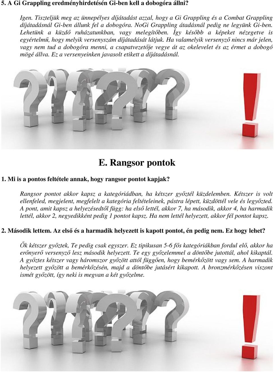 Lehetünk a küzdő ruházatunkban, vagy melegítőben. Így később a képeket nézegetve is egyértelmű, hogy melyik versenyszám díjátadását látjuk.