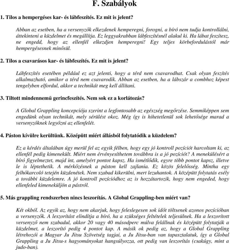 Ha lábat feszítesz, ne engedd, hogy az ellenfél elkezdjen hemperegni! Egy teljes körbefordulástól már hempergésesnek minősül. 2. Tilos a csavarásos kar- és lábfeszítés. Ez mit is jelent?