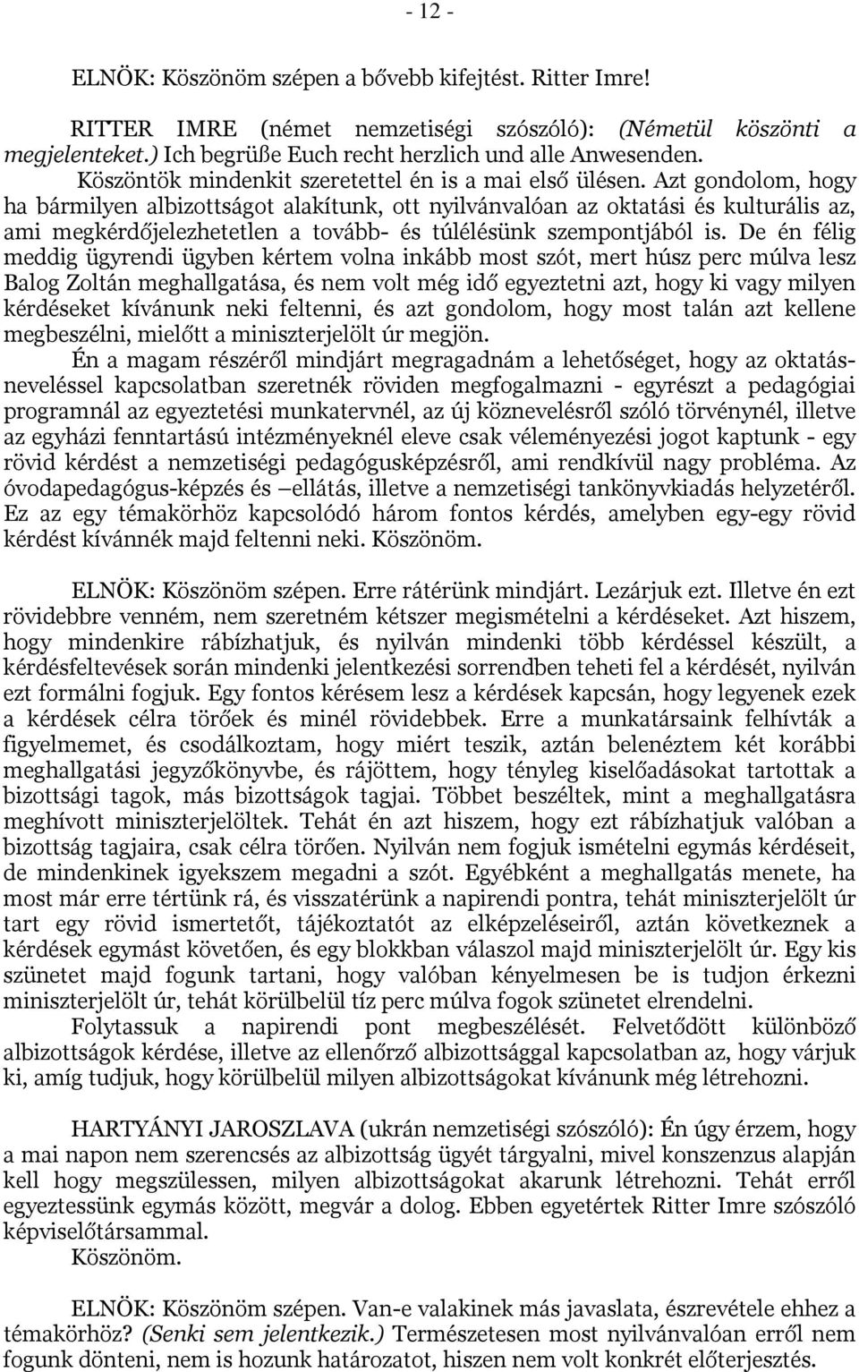 Azt gondolom, hogy ha bármilyen albizottságot alakítunk, ott nyilvánvalóan az oktatási és kulturális az, ami megkérdőjelezhetetlen a tovább- és túlélésünk szempontjából is.