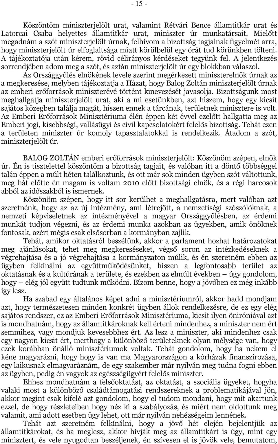 A tájékoztatója után kérem, rövid célirányos kérdéseket tegyünk fel. A jelentkezés sorrendjében adom meg a szót, és aztán miniszterjelölt úr egy blokkban válaszol.