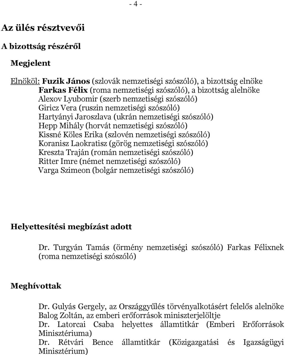 nemzetiségi szószóló) Koranisz Laokratisz (görög nemzetiségi szószóló) Kreszta Traján (román nemzetiségi szószóló) Ritter Imre (német nemzetiségi szószóló) Varga Szimeon (bolgár nemzetiségi szószóló)