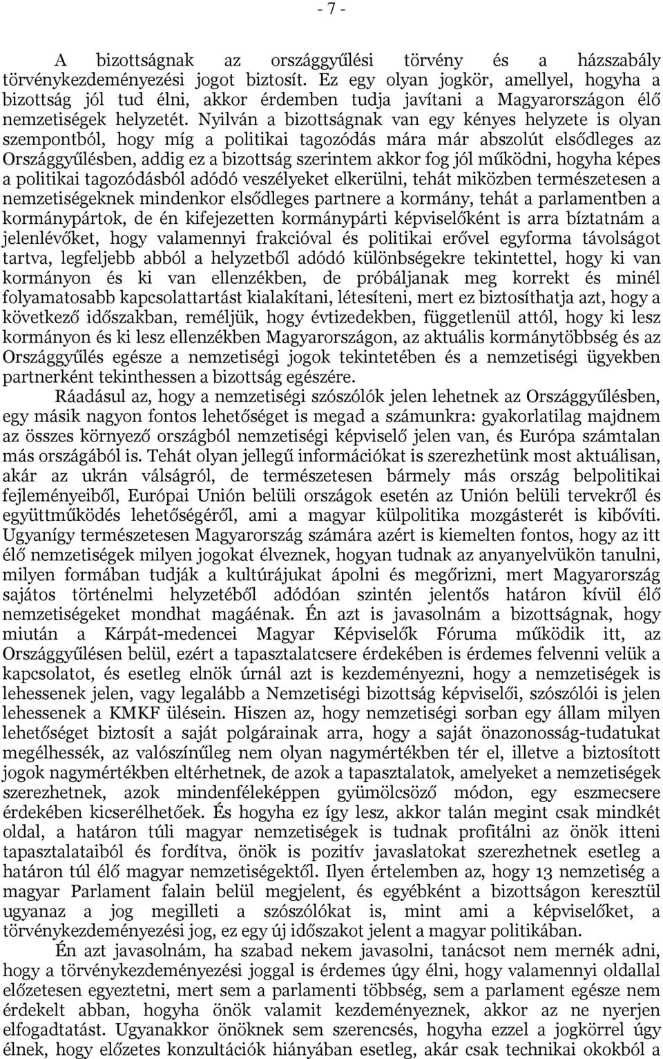 Nyilván a bizottságnak van egy kényes helyzete is olyan szempontból, hogy míg a politikai tagozódás mára már abszolút elsődleges az Országgyűlésben, addig ez a bizottság szerintem akkor fog jól