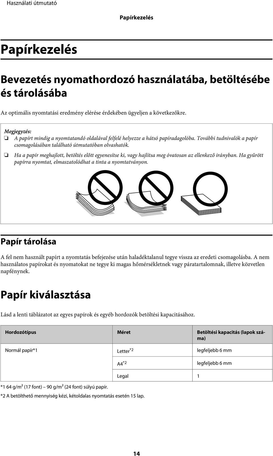 Ha a papír meghajlott, betöltés előtt egyenesítse ki, vagy hajlítsa meg óvatosan az ellenkező irányban. Ha gyűrött papírra nyomtat, elmaszatolódhat a tinta a nyomtatványon.