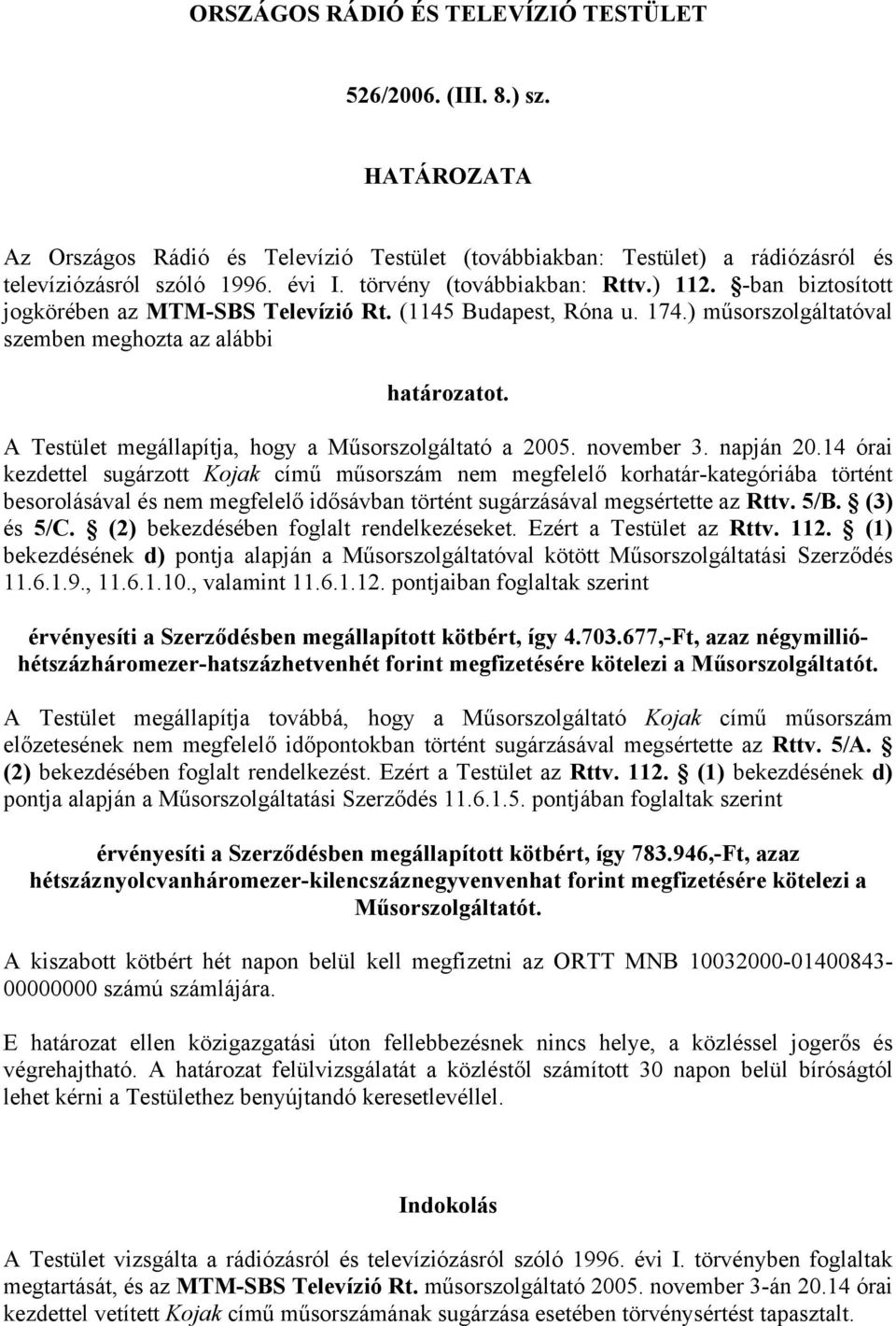 A Testület megállapítja, hogy a Műsorszolgáltató a 2005. november 3. napján 20.