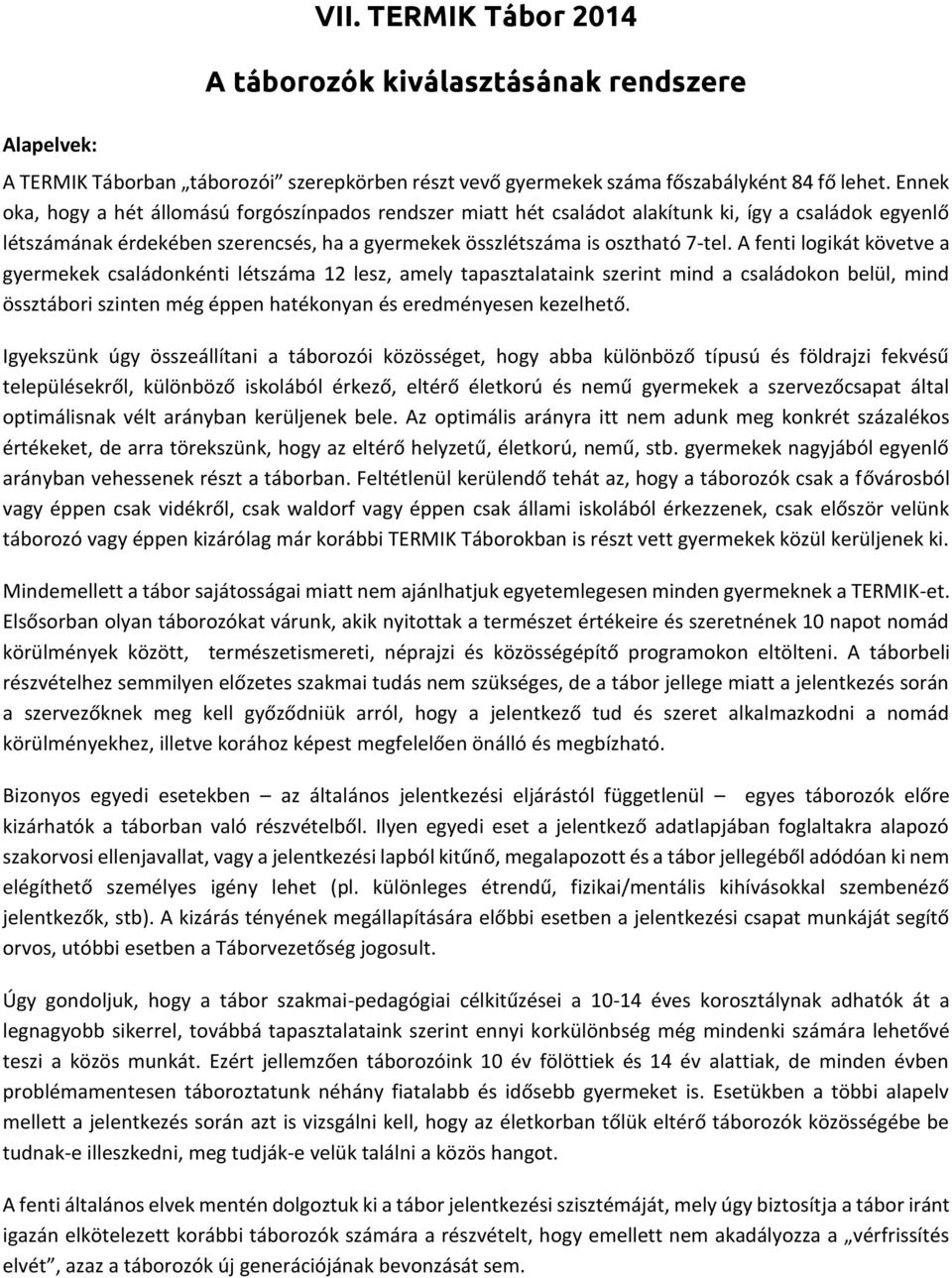 A fenti logikát követve a gyermekek családonkénti létszáma 12 lesz, amely tapasztalataink szerint mind a családokon belül, mind össztábori szinten még éppen hatékonyan és eredményesen kezelhető.