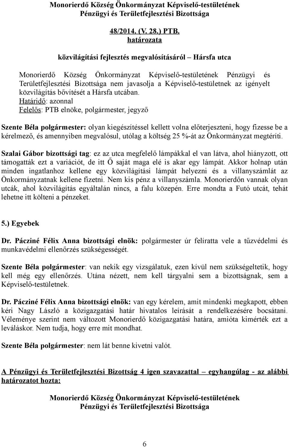 Szalai Gábor bizottsági tag: ez az utca megfelelő lámpákkal el van látva, ahol hiányzott, ott támogatták ezt a variációt, de itt Ő saját maga elé is akar egy lámpát.