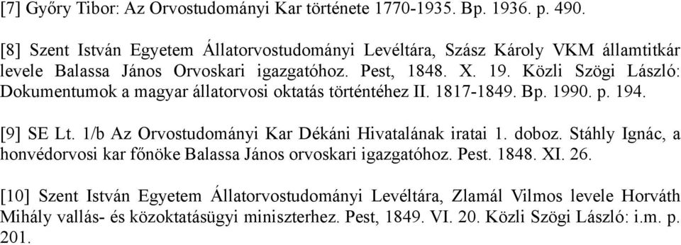 Közli Szögi László: Dokumentumok a magyar állatorvosi oktatás történtéhez II. 1817-1849. Bp. 1990. p. 194. [9] SE Lt. 1/b Az Orvostudományi Kar Dékáni Hivatalának iratai 1.