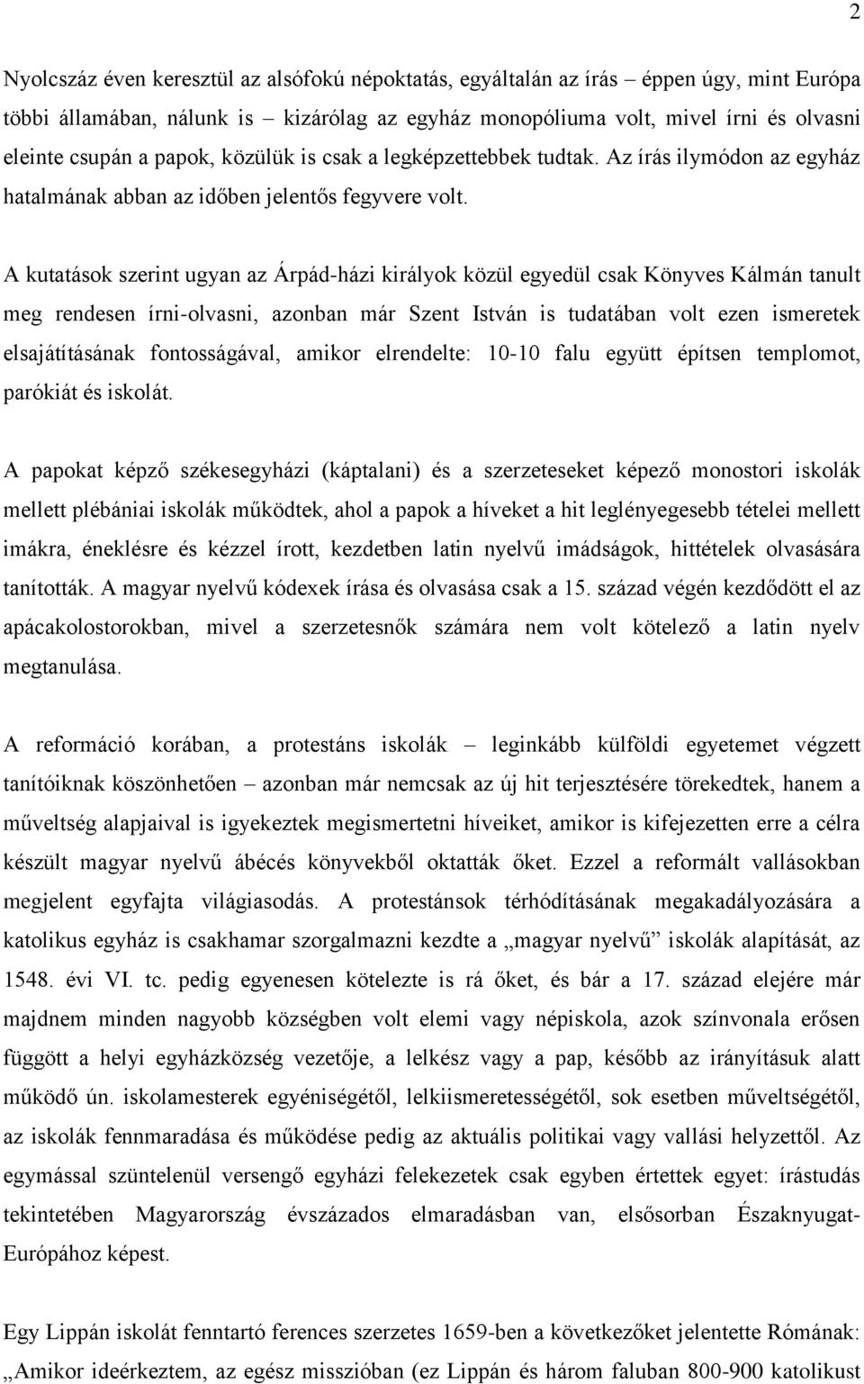 A kutatások szerint ugyan az Árpád-házi királyok közül egyedül csak Könyves Kálmán tanult meg rendesen írni-olvasni, azonban már Szent István is tudatában volt ezen ismeretek elsajátításának