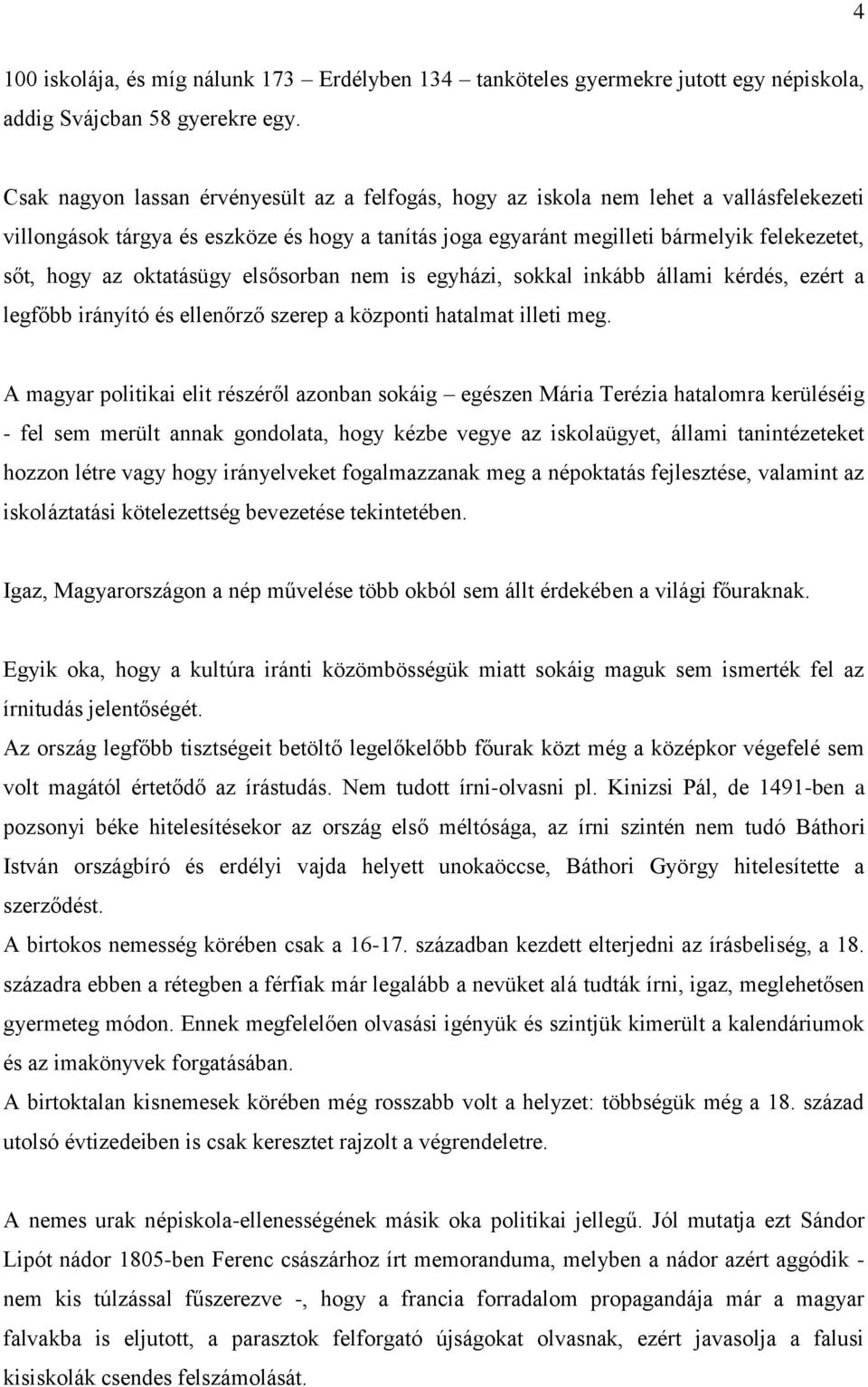 oktatásügy elsősorban nem is egyházi, sokkal inkább állami kérdés, ezért a legfőbb irányító és ellenőrző szerep a központi hatalmat illeti meg.