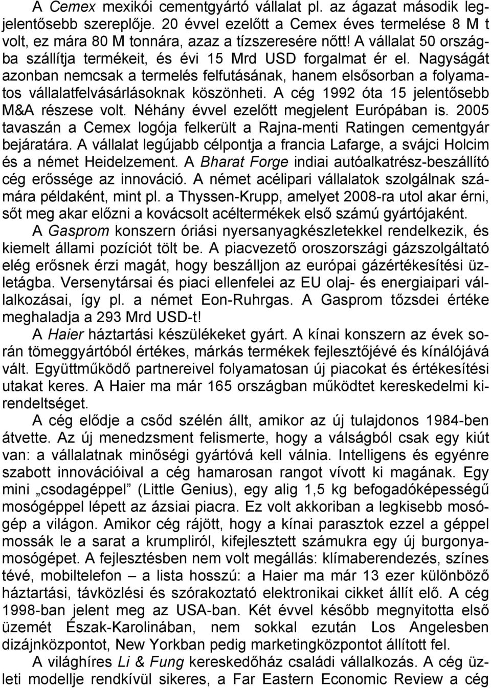 A cég 1992 óta 15 jelentősebb M&A részese volt. Néhány évvel ezelőtt megjelent Európában is. 2005 tavaszán a Cemex logója felkerült a Rajna-menti Ratingen cementgyár bejáratára.