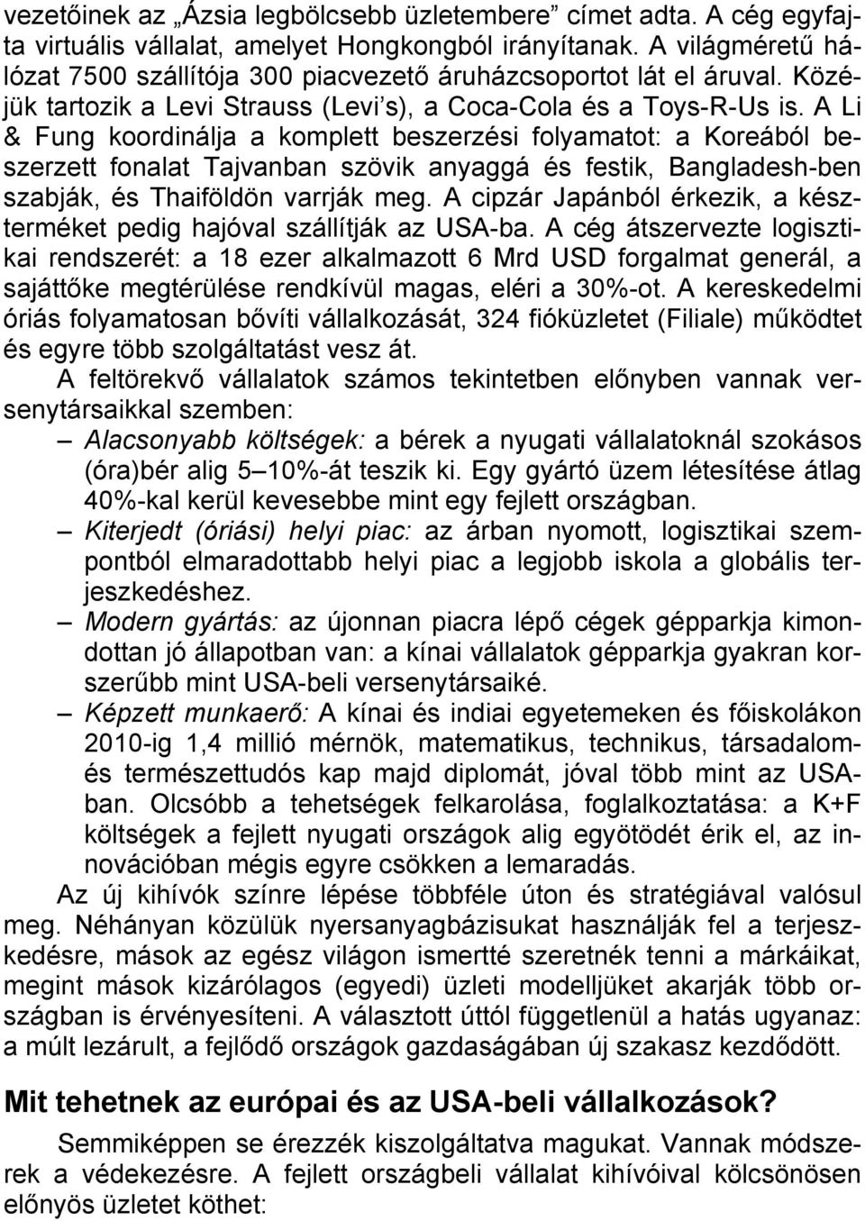 A Li & Fung koordinálja a komplett beszerzési folyamatot: a Koreából beszerzett fonalat Tajvanban szövik anyaggá és festik, Bangladesh-ben szabják, és Thaiföldön varrják meg.