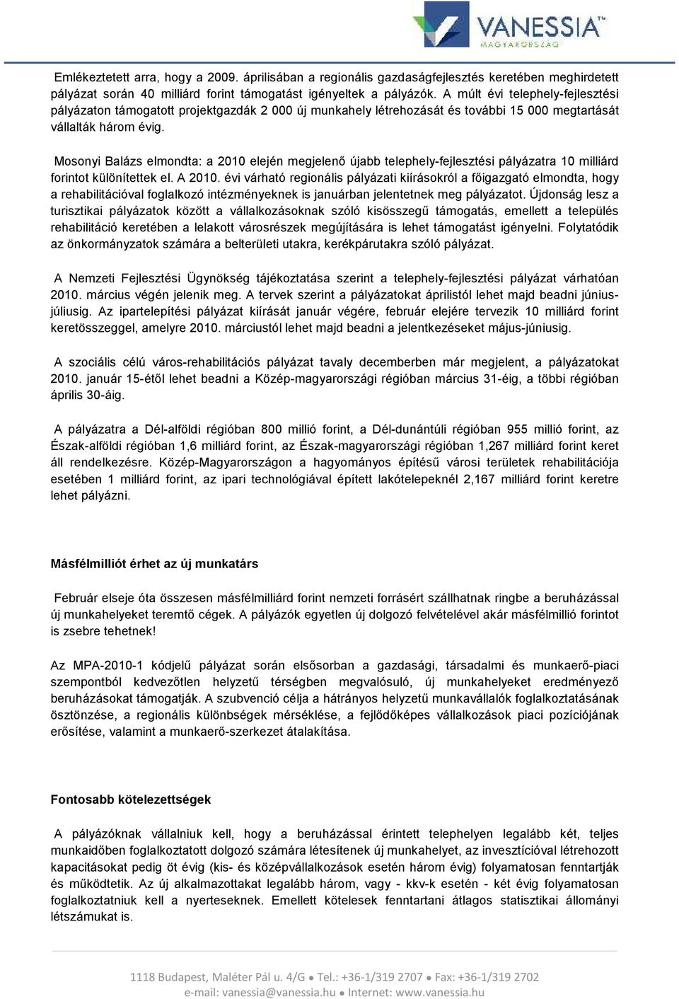 Mosonyi Balázs elmondta: a 2010 elején megjelenő újabb telephely-fejlesztési pályázatra 10 milliárd forintot különítettek el. A 2010.