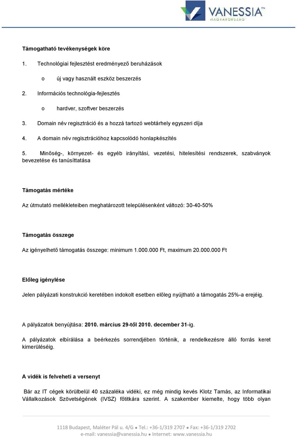 Minőség-, környezet- és egyéb irányítási, vezetési, hitelesítési rendszerek, szabványok bevezetése és tanúsíttatása Támogatás mértéke Az útmutató mellékleteiben meghatározott településenként változó: