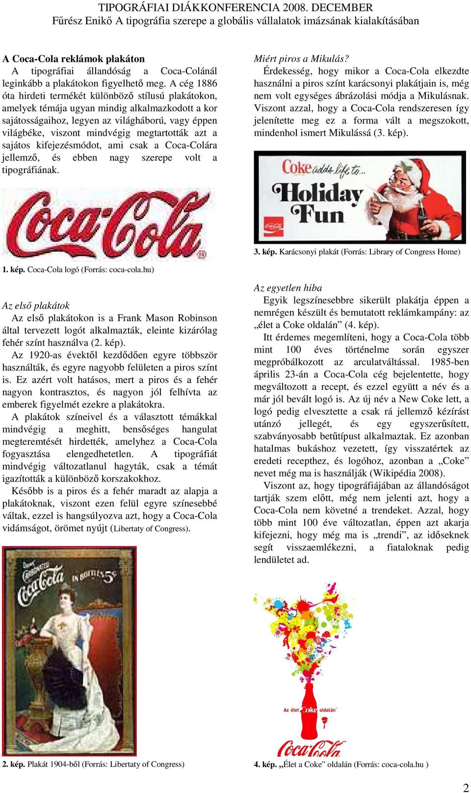 megtartották azt a sajátos kifejezésmódot, ami csak a Coca-Colára jellemzı, és ebben nagy szerepe volt a tipográfiának. Miért piros a Mikulás?
