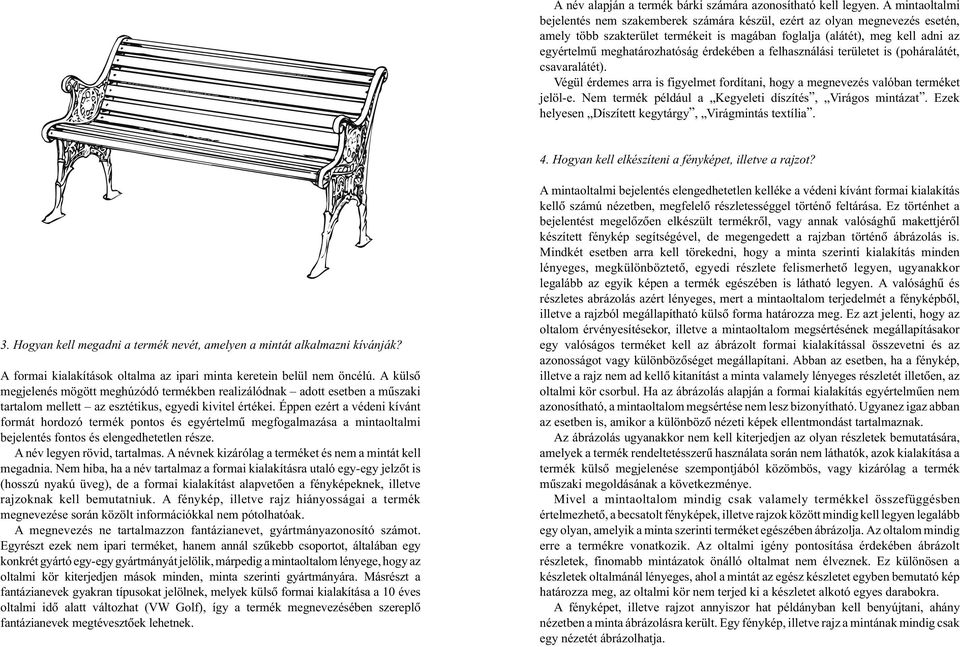 meghatározhatóság érdekében a felhasználási területet is (poháralátét, csavaralátét). Végül érdemes arra is figyelmet fordítani, hogy a megnevezés valóban terméket jelöl-e.