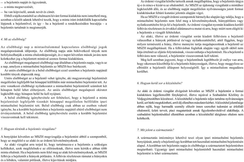 a bejelentõ a rendelkezésükre bocsájtja a bejelentés tartalmát is megismerjék. 4. Mi az elsõbbség? Az elsõbbségi nap a mintaoltalommal kapcsolatos elsõbbségi jogok megalapozásának idõpontja.