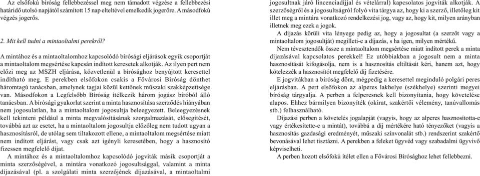 Az ilyen pert nem elõzi meg az MSZH eljárása, közvetlenül a bírósághoz benyújtott keresettel indítható meg.