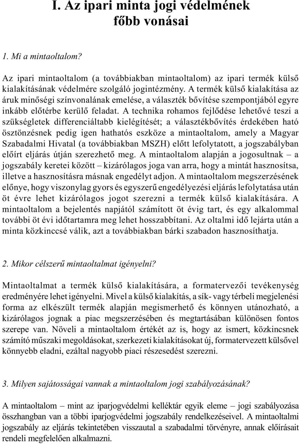 A technika rohamos fejlõdése lehetõvé teszi a szükségletek differenciáltabb kielégítését; a választékbõvítés érdekében ható ösztönzésnek pedig igen hathatós eszköze a mintaoltalom, amely a Magyar