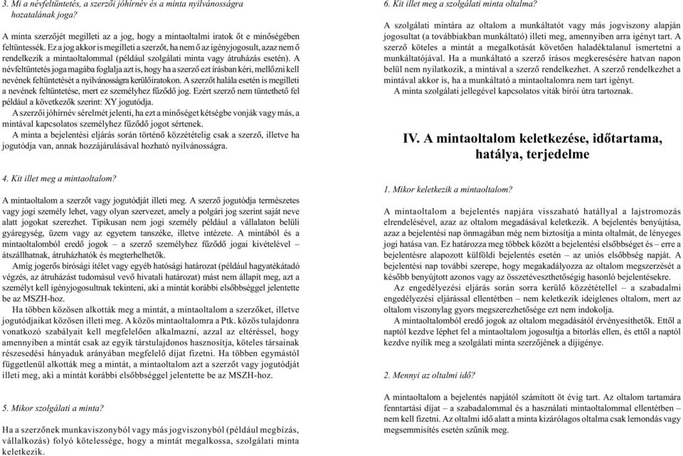 A névfeltüntetés joga magába foglalja azt is, hogy ha a szerzõ ezt írásban kéri, mellõzni kell nevének feltüntetését a nyilvánosságra kerülõiratokon.