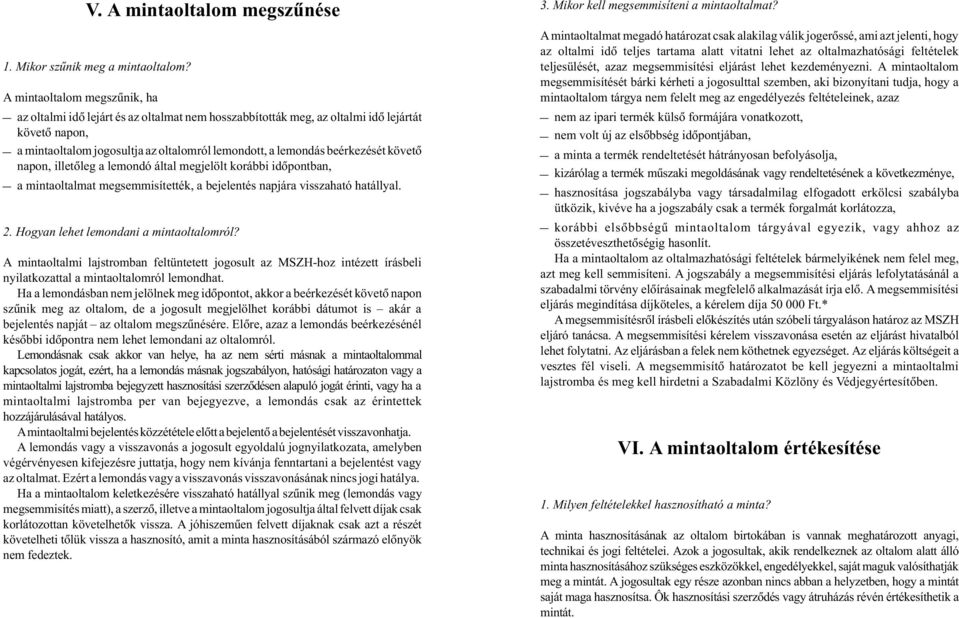beérkezését követõ napon, illetõleg a lemondó által megjelölt korábbi idõpontban, _ a mintaoltalmat megsemmisítették, a bejelentés napjára visszaható hatállyal. 2.