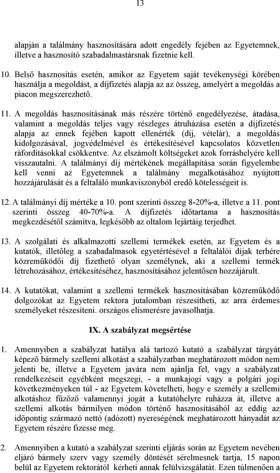 A megoldás hasznosításának más részére történő engedélyezése, átadása, valamint a megoldás teljes vagy részleges átruházása esetén a díjfizetés alapja az ennek fejében kapott ellenérték (díj,