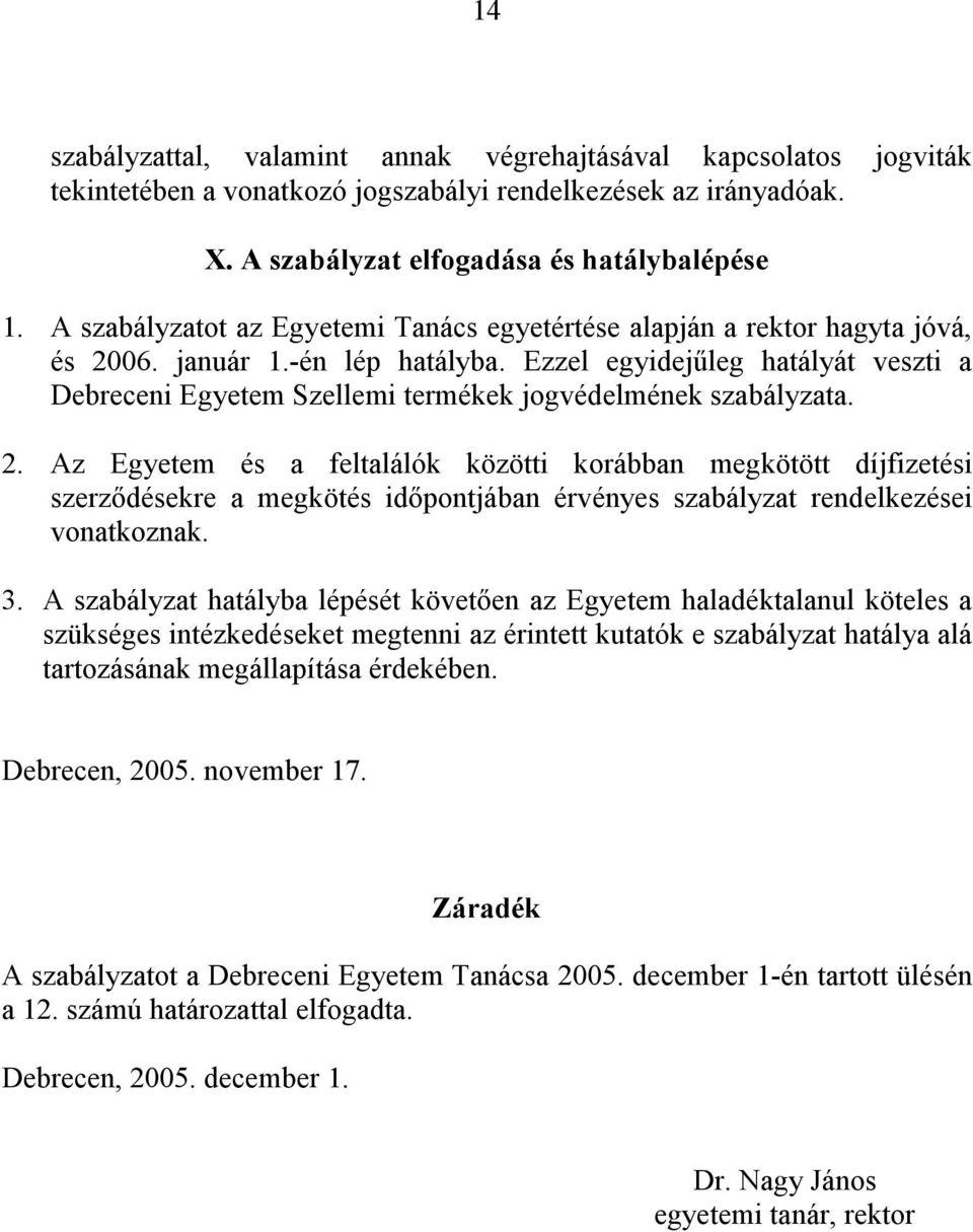 Ezzel egyidejűleg hatályát veszti a Debreceni Egyetem Szellemi termékek jogvédelmének szabályzata. 2.