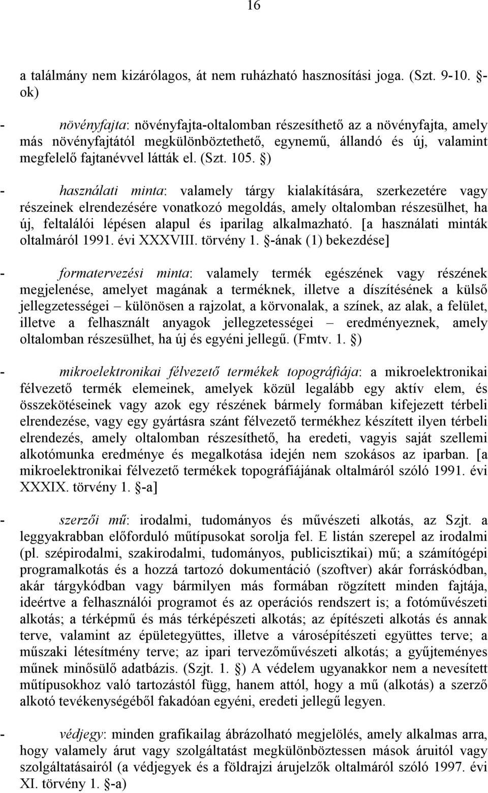 ) - használati minta: valamely tárgy kialakítására, szerkezetére vagy részeinek elrendezésére vonatkozó megoldás, amely oltalomban részesülhet, ha új, feltalálói lépésen alapul és iparilag