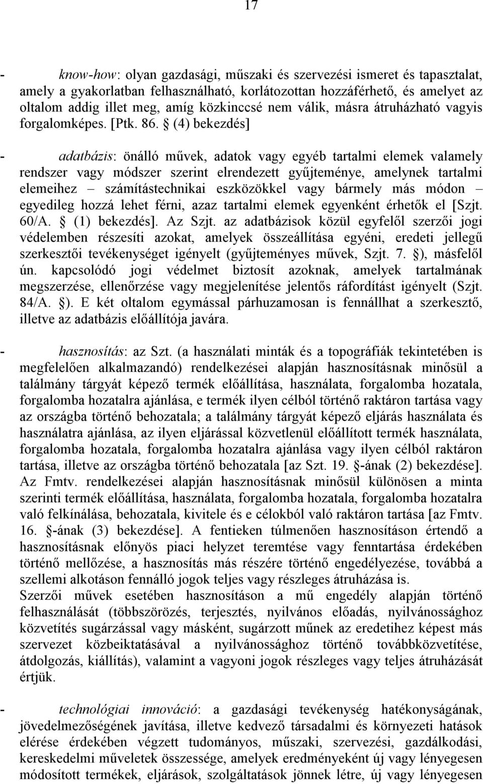 (4) bekezdés] - adatbázis: önálló művek, adatok vagy egyéb tartalmi elemek valamely rendszer vagy módszer szerint elrendezett gyűjteménye, amelynek tartalmi elemeihez számítástechnikai eszközökkel