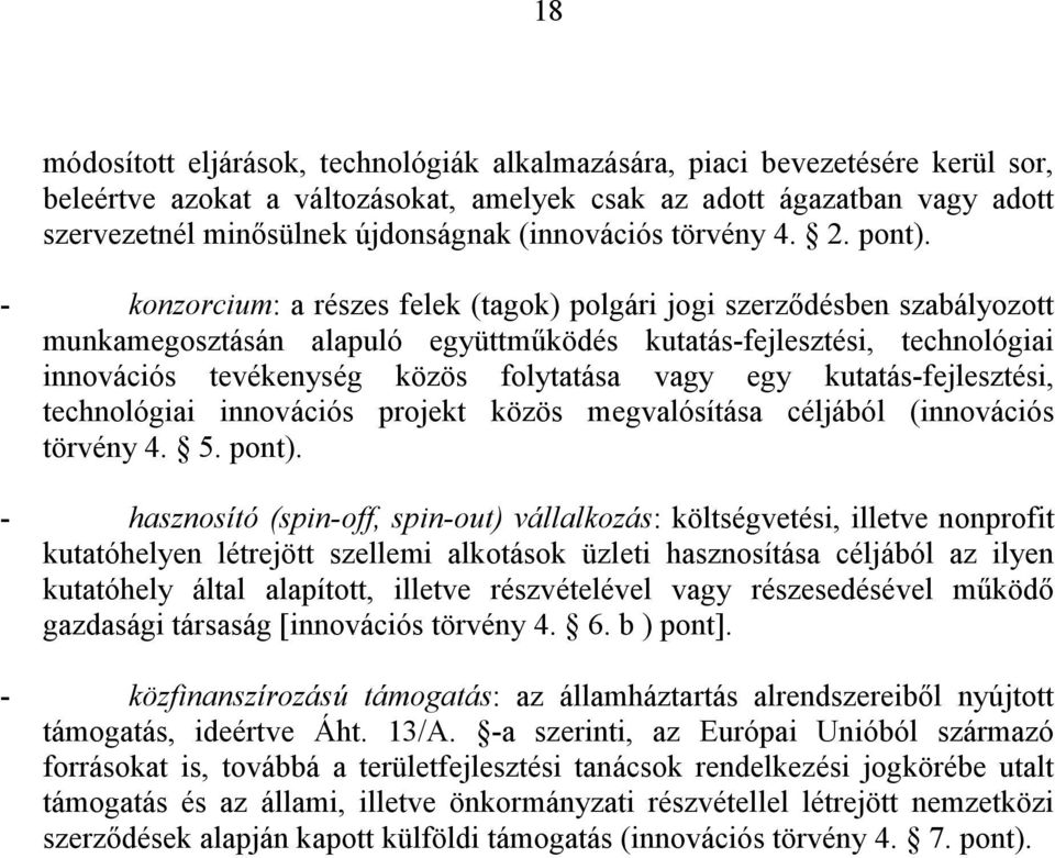 - konzorcium: a részes felek (tagok) polgári jogi szerződésben szabályozott munkamegosztásán alapuló együttműködés kutatás-fejlesztési, technológiai innovációs tevékenység közös folytatása vagy egy