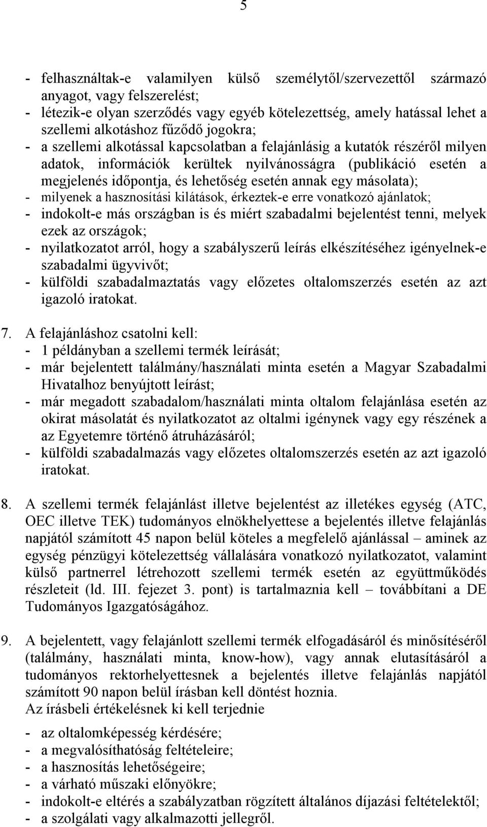 esetén annak egy másolata); - milyenek a hasznosítási kilátások, érkeztek-e erre vonatkozó ajánlatok; - indokolt-e más országban is és miért szabadalmi bejelentést tenni, melyek ezek az országok; -