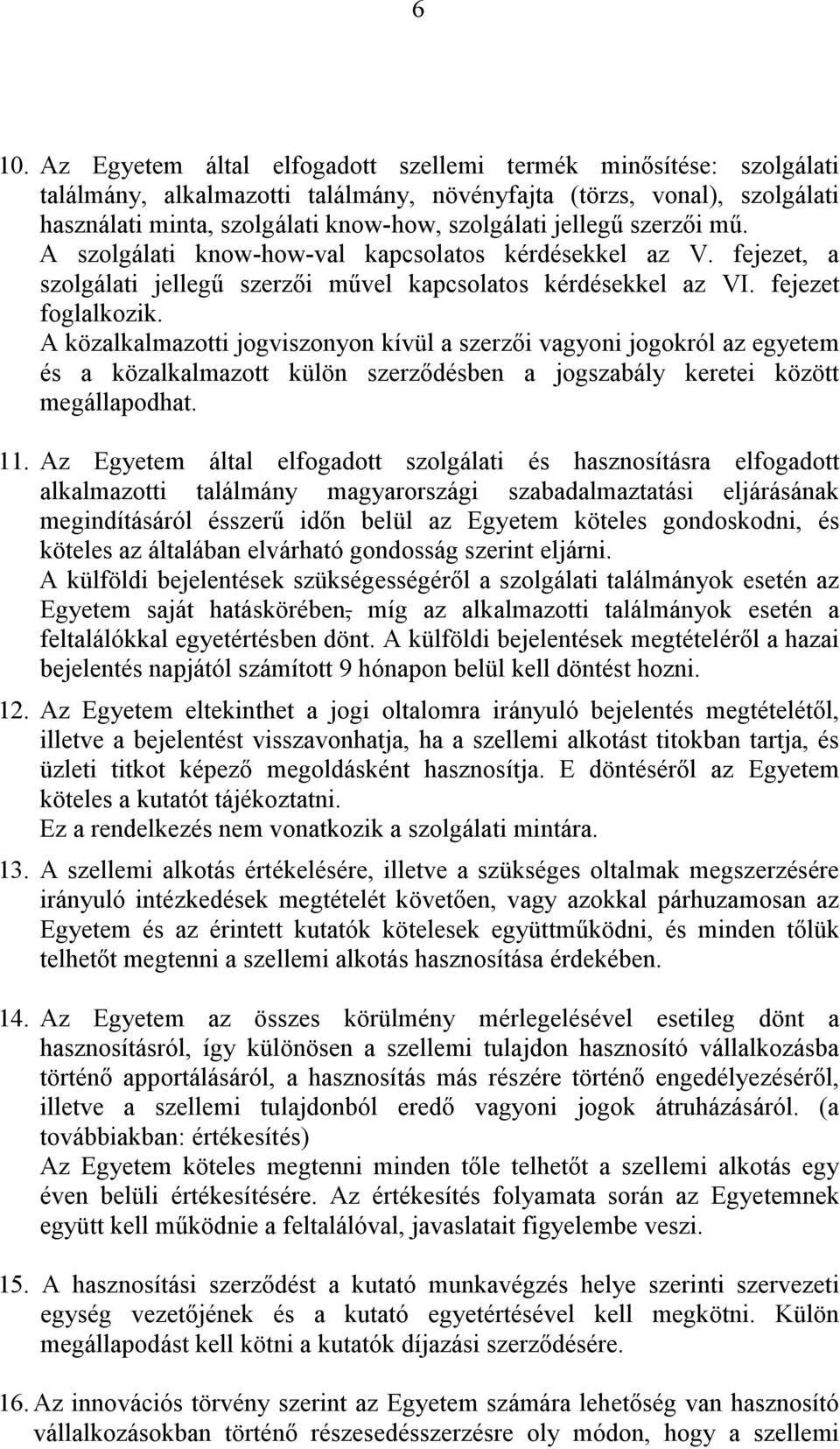 A közalkalmazotti jogviszonyon kívül a szerzői vagyoni jogokról az egyetem és a közalkalmazott külön szerződésben a jogszabály keretei között megállapodhat. 11.