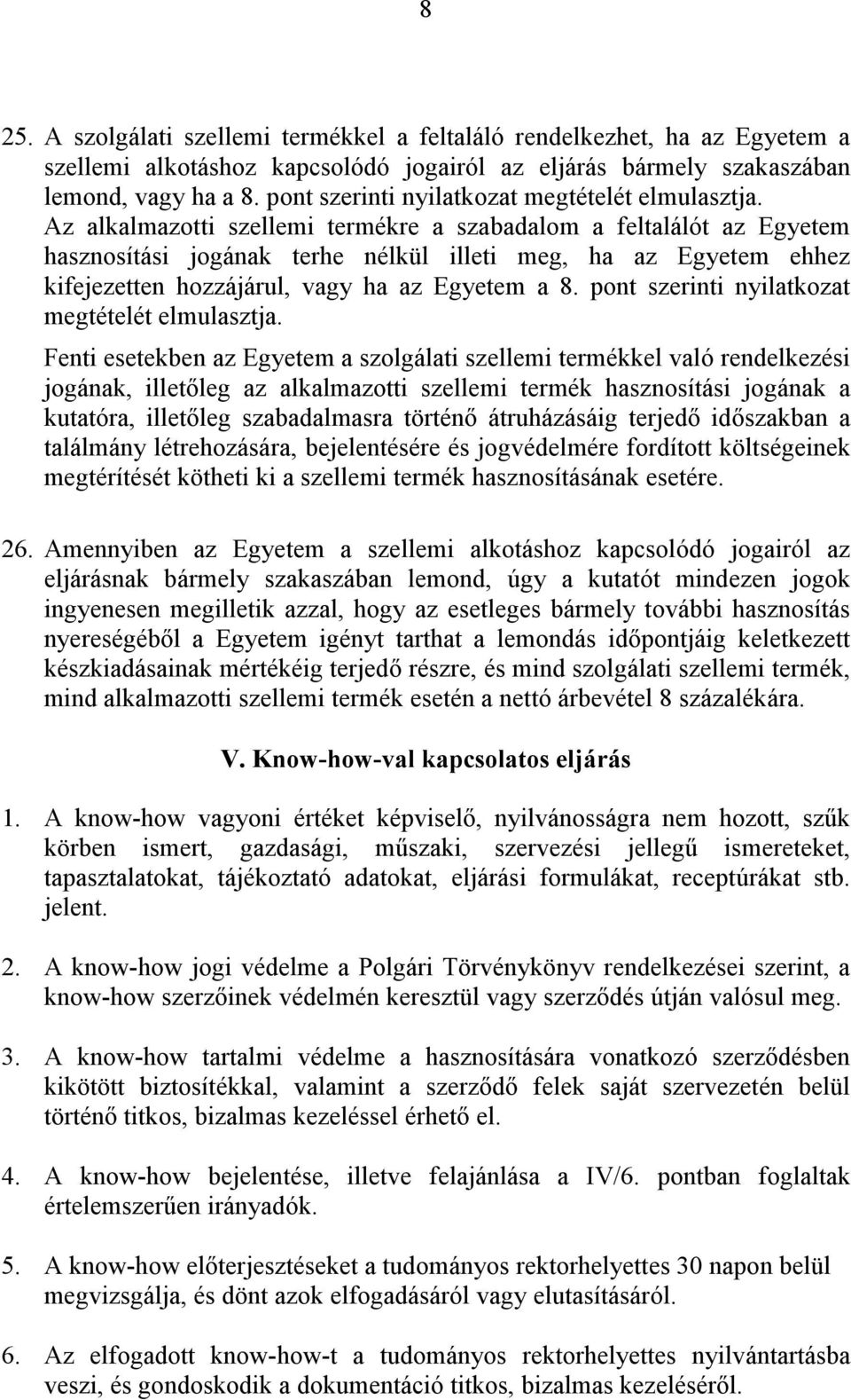 Az alkalmazotti szellemi termékre a szabadalom a feltalálót az Egyetem hasznosítási jogának terhe nélkül illeti meg, ha az Egyetem ehhez kifejezetten hozzájárul, vagy ha az Egyetem a 8.