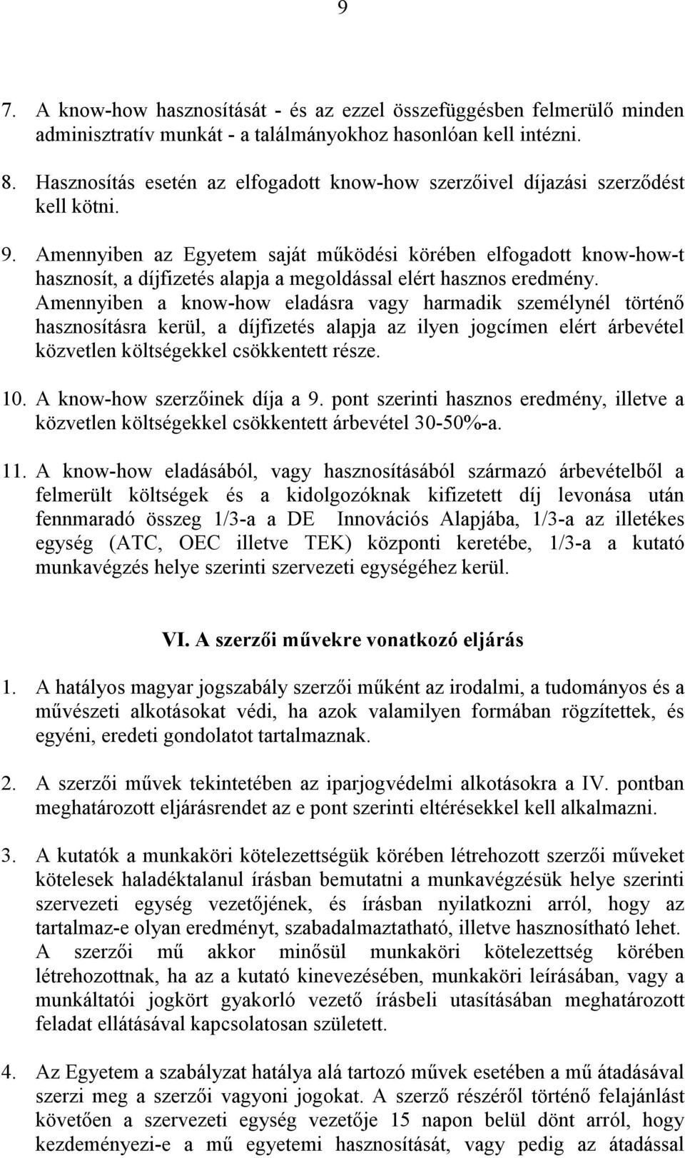 Amennyiben az Egyetem saját működési körében elfogadott know-how-t hasznosít, a díjfizetés alapja a megoldással elért hasznos eredmény.