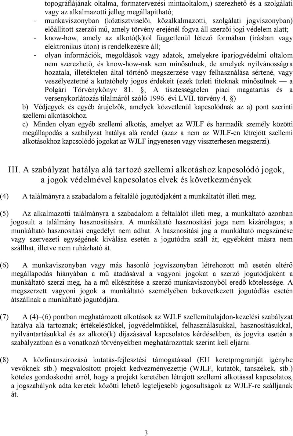 rendelkezésre áll; olyan információk, megoldások vagy adatok, amelyekre iparjogvédelmi oltalom nem szerezhető, és know how nak sem minősülnek, de amelyek nyilvánosságra hozatala, illetéktelen által