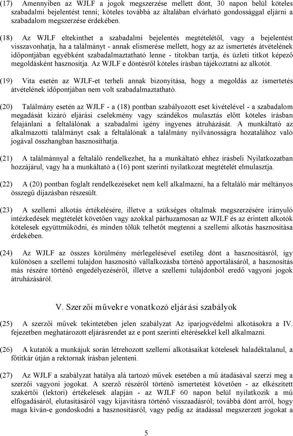 (18) Az WJLF eltekinthet a szabadalmi bejelentés megtételétől, vagy a bejelentést visszavonhatja, ha a találmányt annak elismerése mellett, hogy az az ismertetés átvételének időpontjában egyébként