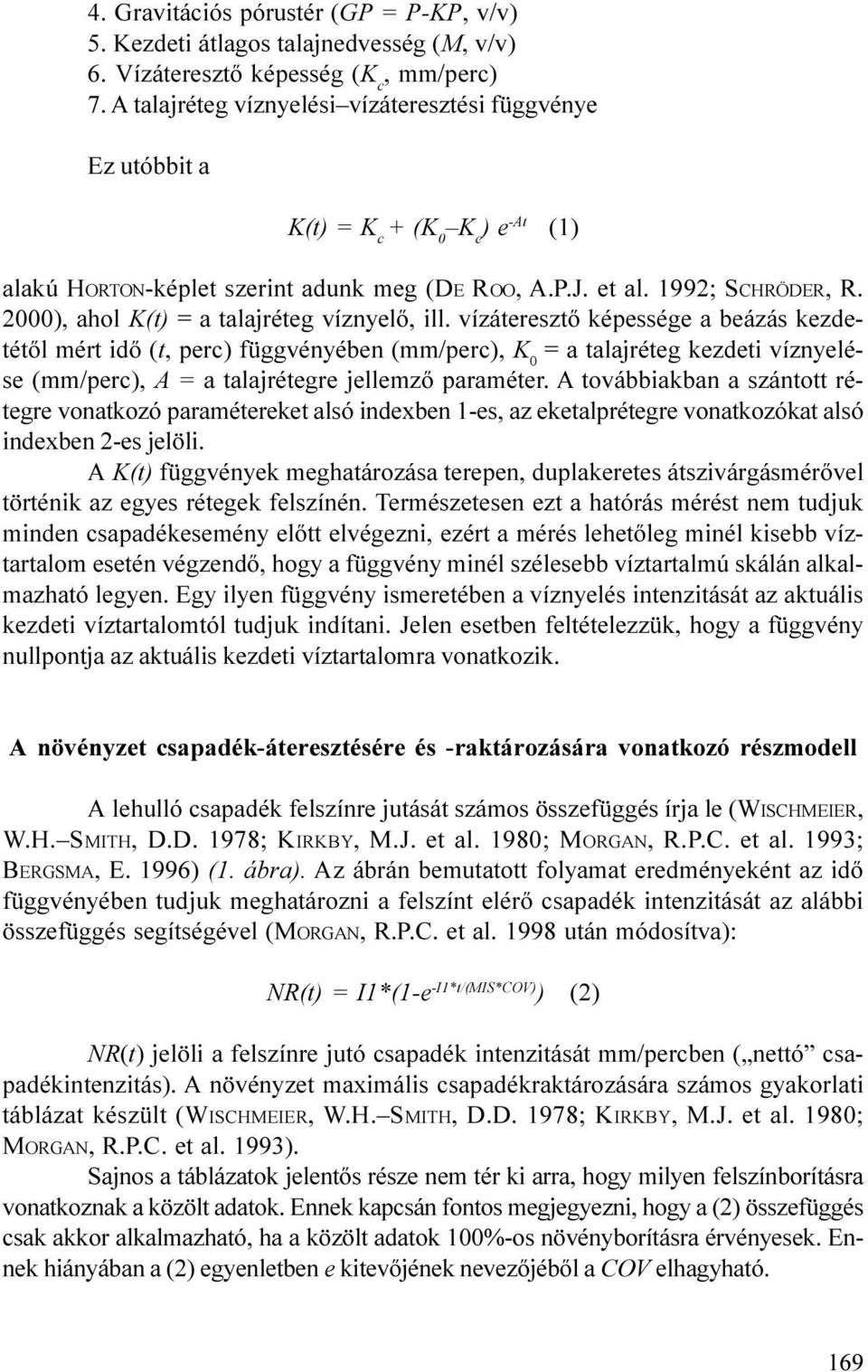 perc) függvényében (mm/perc), K 0 = a talajréteg kezdeti víznyelése (mm/perc), A = a talajrétegre jellemzõ paraméter A továbbiakban a szántott rétegre vonatkozó paramétereket alsó indexben 1-es, az