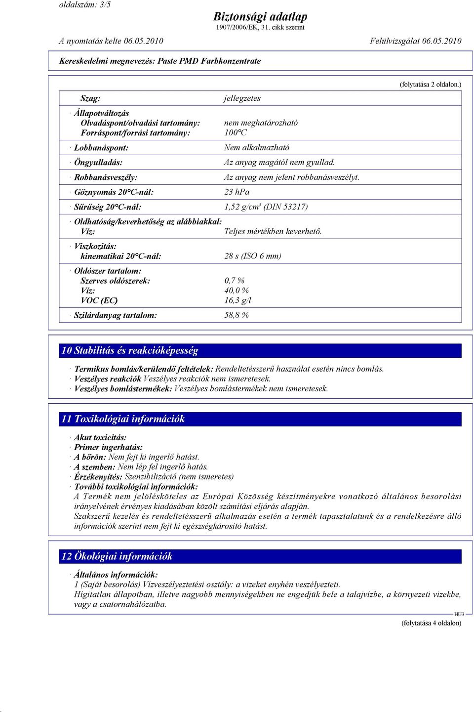 Gıznyomás 20 C-nál: 23 hpa Sőrőség 20 C-nál: 1,52 g/cm 3 (DIN 53217) Oldhatóság/keverhetıség az alábbiakkal: Víz: Viszkozitás: kinematikai 20 C-nál: Teljes mértékben keverhetı.