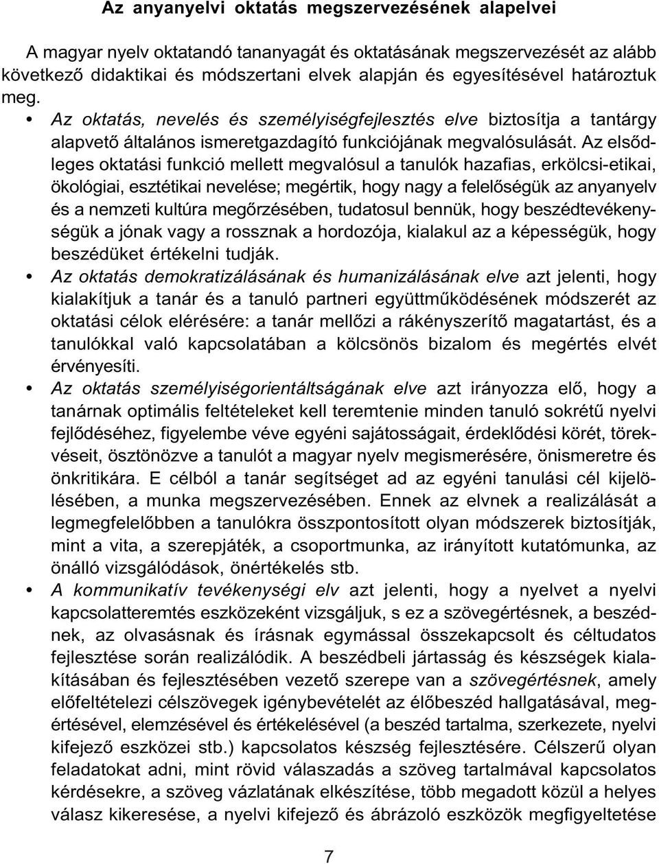 Az elsődleges oktatási funkció mellett megvalósul a tanulók hazafias, erkölcsi-etikai, ökológiai, esztétikai nevelése; megértik, hogy nagy a felelőségük az anyanyelv és a nemzeti kultúra