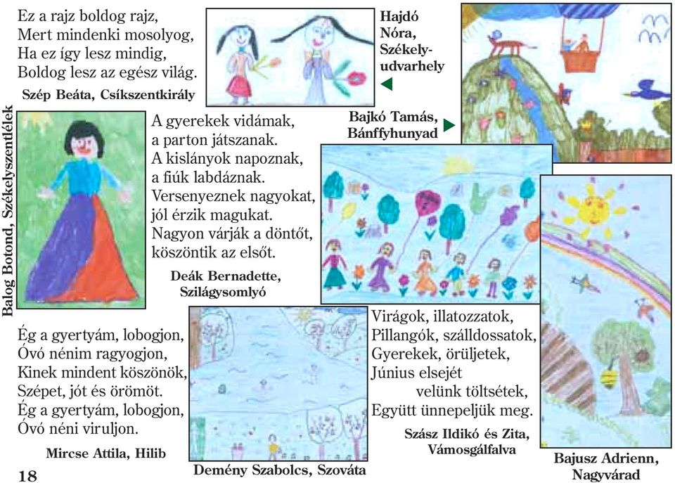 18 Mircse Attila, Hilib A gyerekek vidámak, a parton játszanak. A kislányok napoznak, a fiúk labdáznak. Versenyeznek nagyokat, jól érzik magukat. Nagyon várják a döntõt, köszöntik az elsõt.