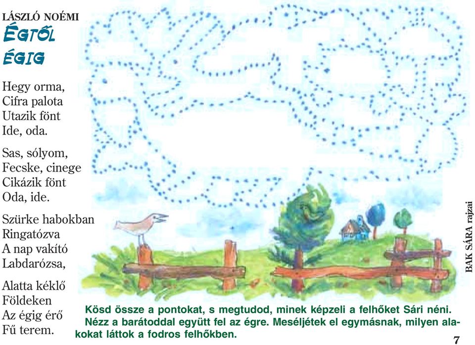 Szürke habokban Ringatózva A nap vakító Labdarózsa, Alatta kéklõ Földeken Az égig érõ Fû terem.