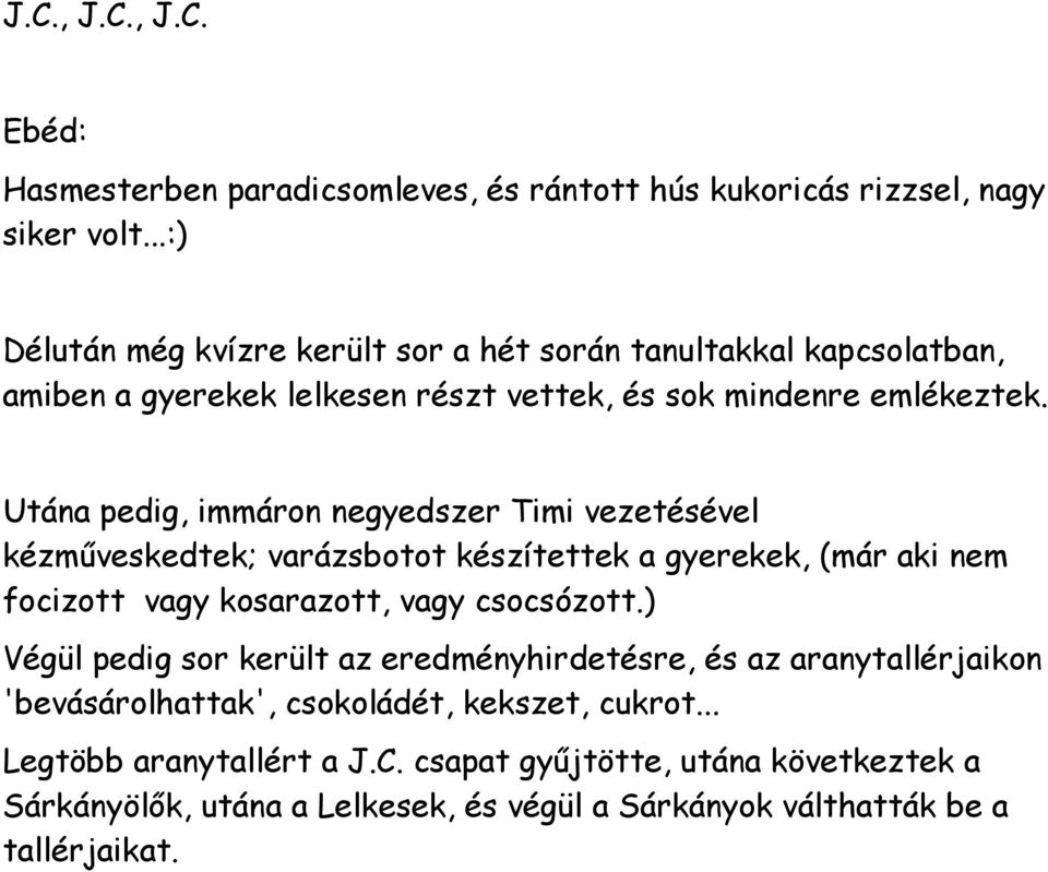 Utána pedig, immáron negyedszer Timi vezetésével kézműveskedtek; varázsbotot készítettek a gyerekek, (már aki nem focizott vagy kosarazott, vagy csocsózott.