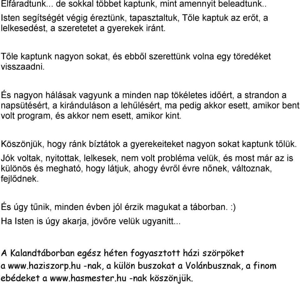 És nagyon hálásak vagyunk a minden nap tökéletes időért, a strandon a napsütésért, a kiránduláson a lehűlésért, ma pedig akkor esett, amikor bent volt program, és akkor nem esett, amikor kint.