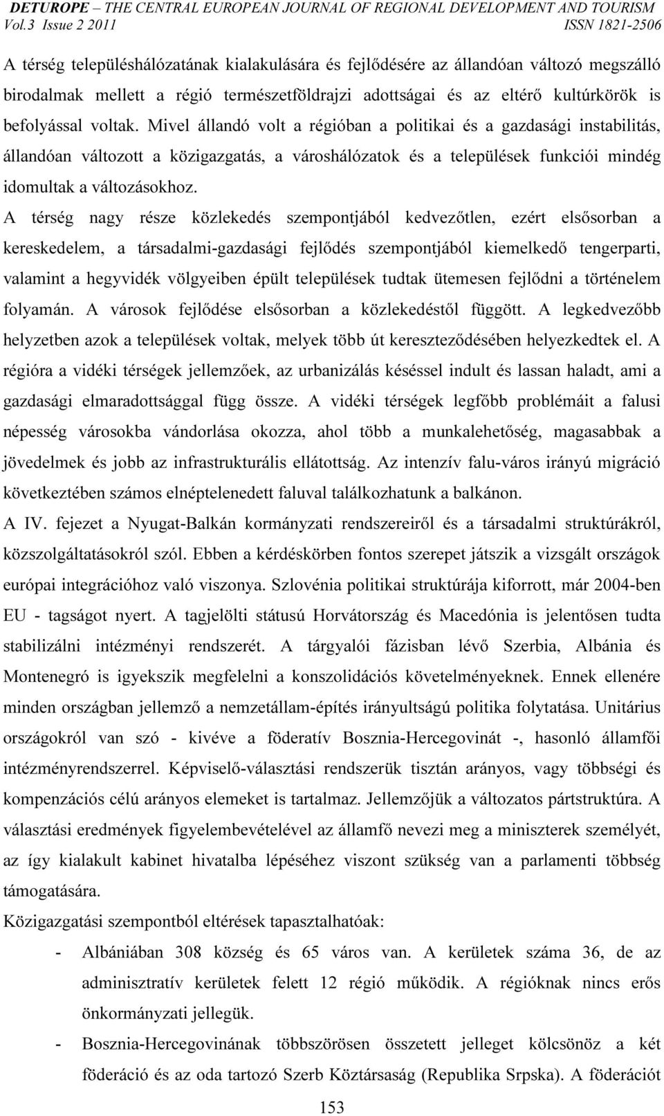A térség nagy része közlekedés szempontjából kedvezőtlen, ezért elsősorban a kereskedelem, a társadalmi-gazdasági fejlődés szempontjából kiemelkedő tengerparti, valamint a hegyvidék völgyeiben épült
