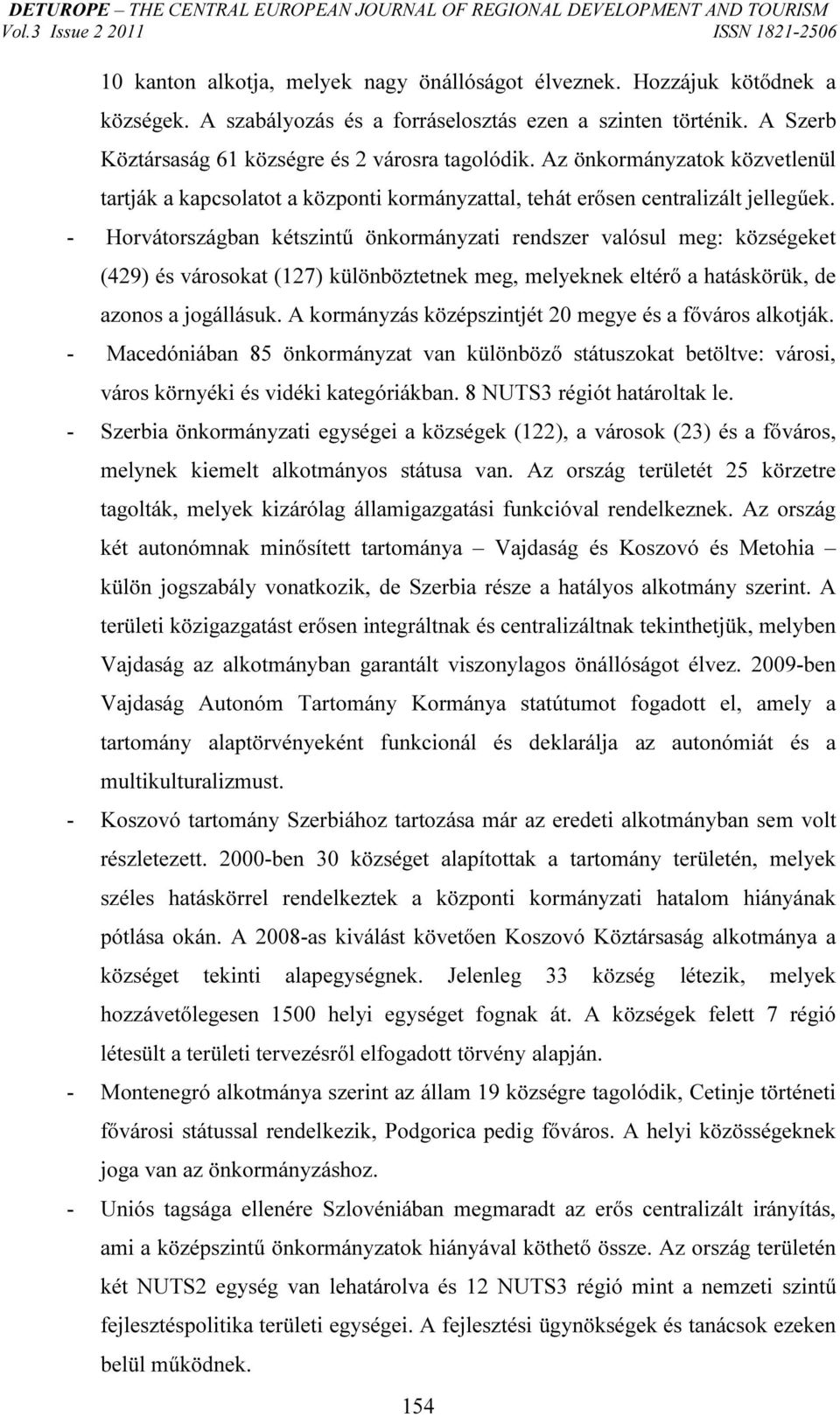 - Horvátországban kétszintű önkormányzati rendszer valósul meg: községeket (429) és városokat (127) különböztetnek meg, melyeknek eltérő a hatáskörük, de azonos a jogállásuk.